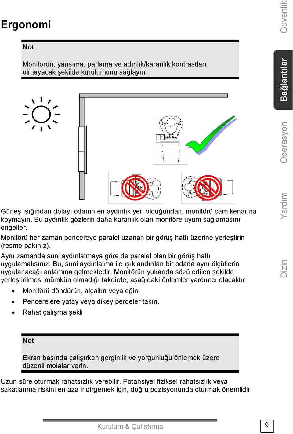 Monitörü her zaman pencereye paralel uzanan bir görüş hattı üzerine yerleştirin (resme bakınız). Aynı zamanda suni aydınlatmaya göre de paralel olan bir görüş hattı uygulamalısınız.