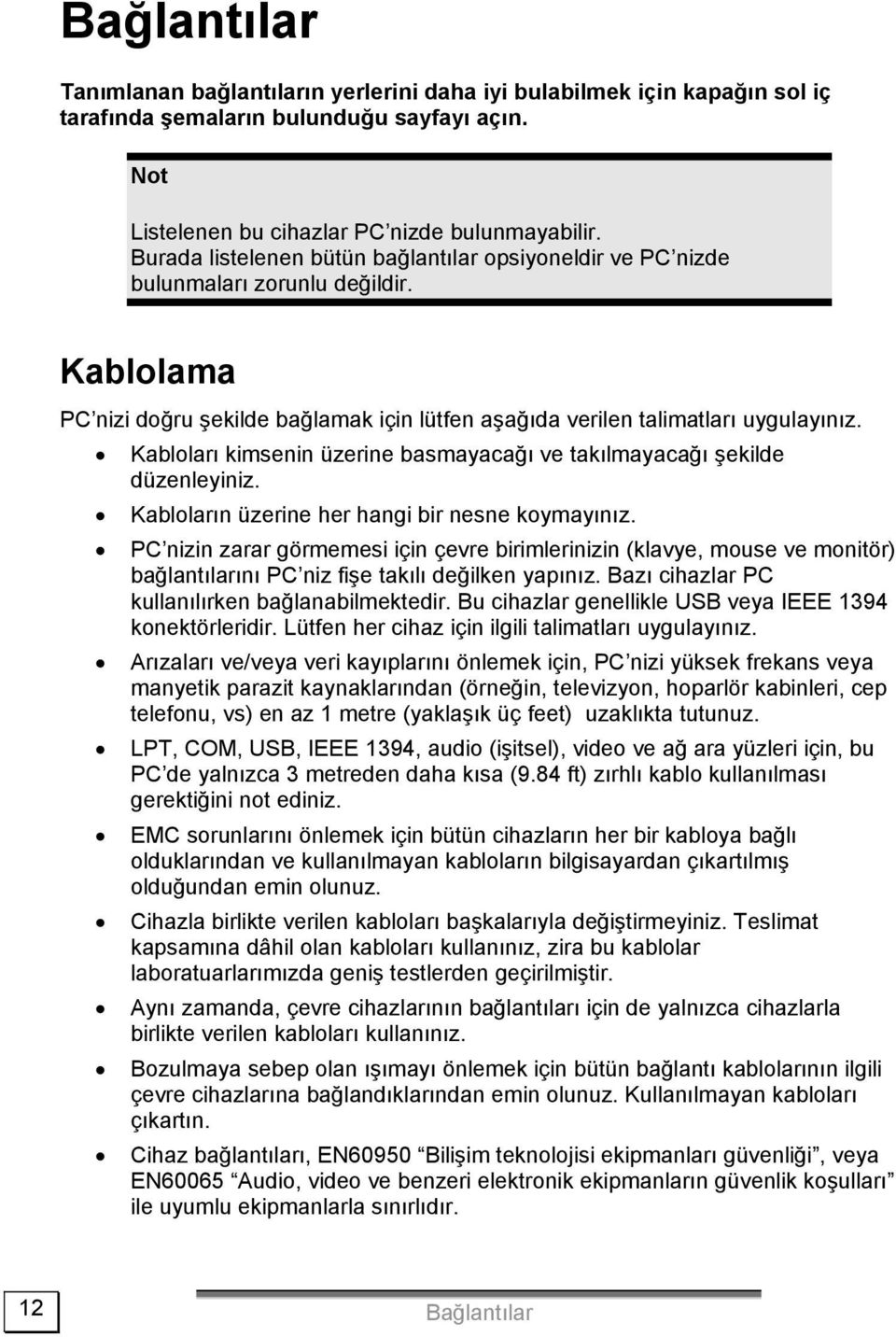 Kabloları kimsenin üzerine basmayacağı ve takılmayacağı şekilde düzenleyiniz. Kabloların üzerine her hangi bir nesne koymayınız.