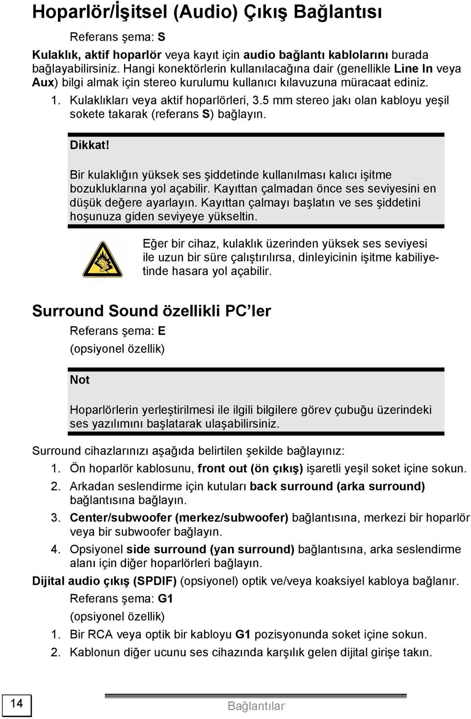 5 mm stereo jakı olan kabloyu yeşil sokete takarak (referans S) bağlayın. Dikkat! Bir kulaklığın yüksek ses şiddetinde kullanılması kalıcı işitme bozukluklarına yol açabilir.