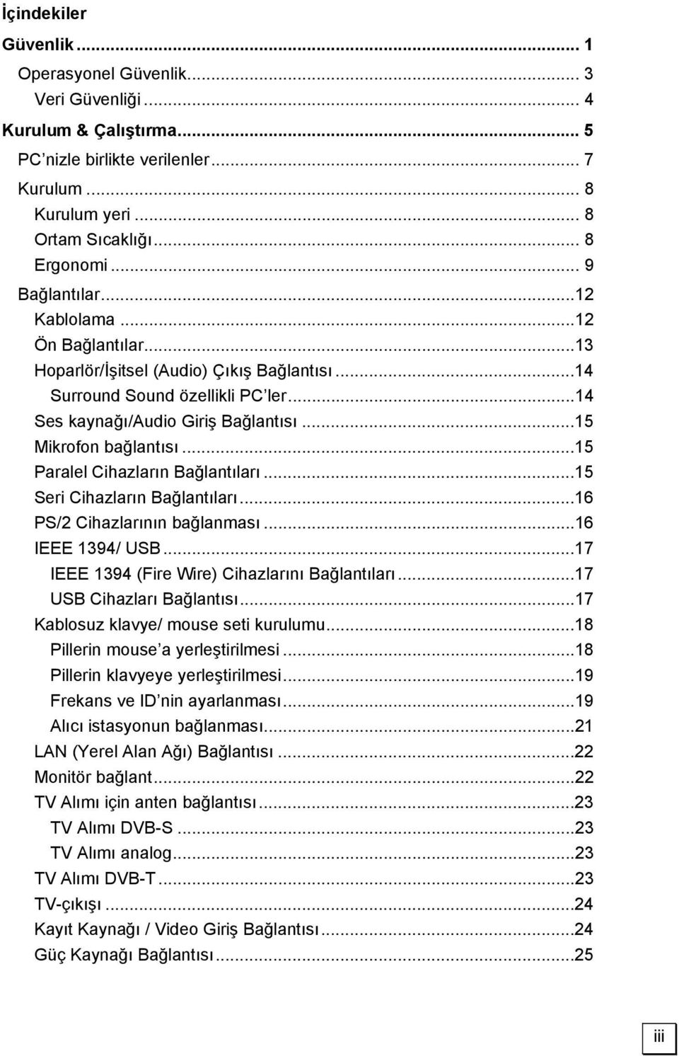 ..15 Paralel Cihazların Bağlantıları...15 Seri Cihazların Bağlantıları...16 PS/2 Cihazlarının bağlanması...16 IEEE 1394/ USB...17 IEEE 1394 (Fire Wire) Cihazlarını Bağlantıları.