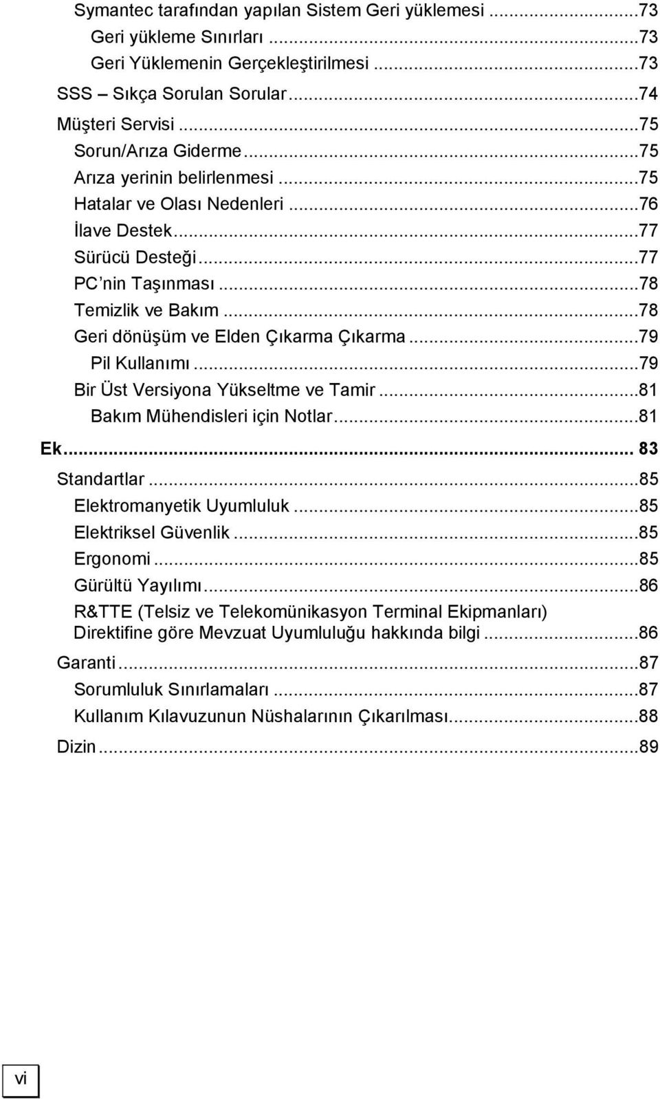 ..79 Pil Kullanımı...79 Bir Üst Versiyona Yükseltme ve Tamir...81 Bakım Mühendisleri için Notlar...81 Ek... 83 Standartlar...85 Elektromanyetik Uyumluluk...85 Elektriksel Güvenlik...85 Ergonomi.