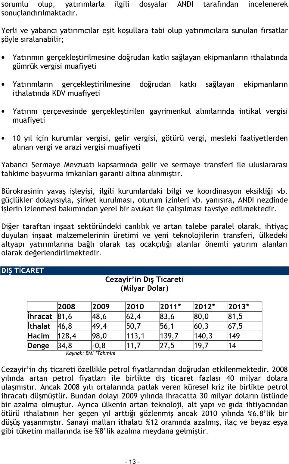 vergisi muafiyeti Yatırımların gerçekleştirilmesine doğrudan katkı sağlayan ekipmanların ithalatında KDV muafiyeti Yatırım çerçevesinde gerçekleştirilen gayrimenkul alımlarında intikal vergisi