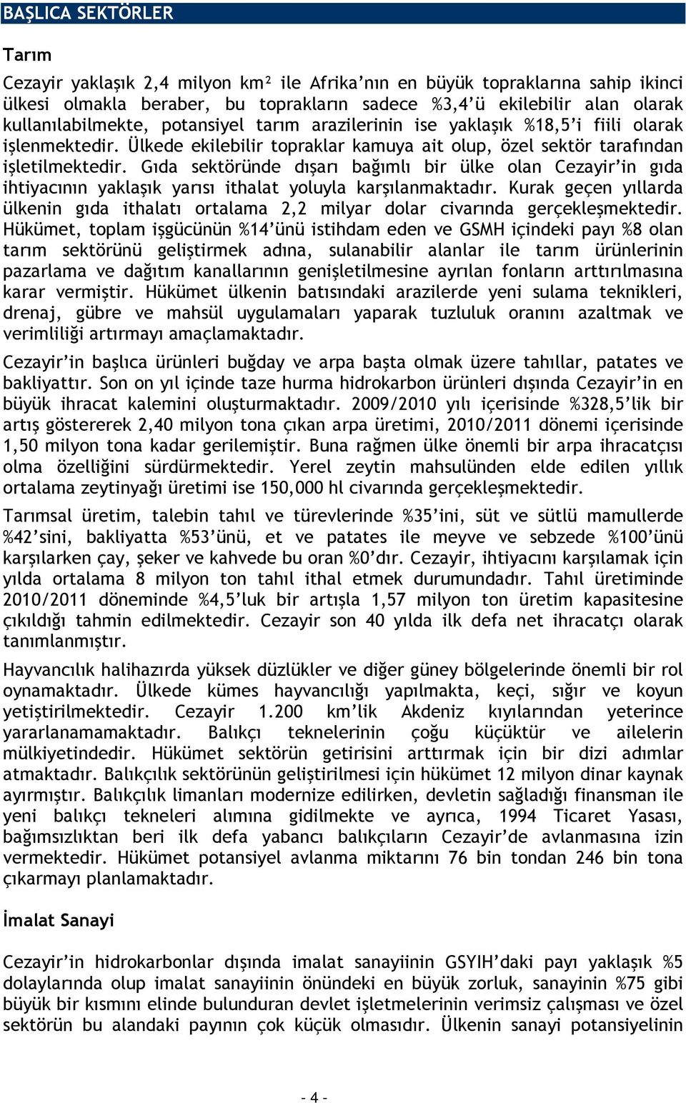 Gıda sektöründe dışarı bağımlı bir ülke olan Cezayir in gıda ihtiyacının yaklaşık yarısı ithalat yoluyla karşılanmaktadır.