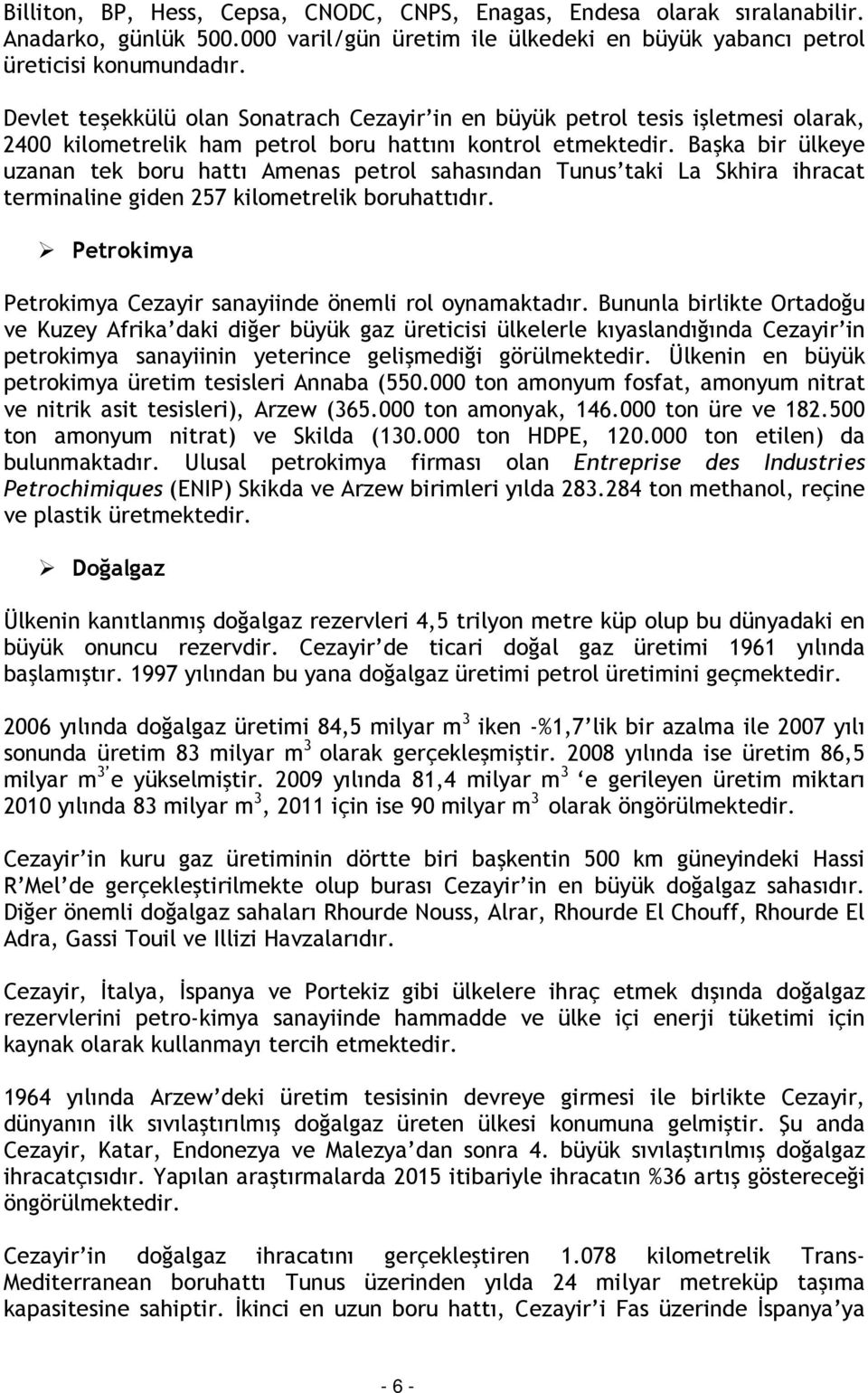 Başka bir ülkeye uzanan tek boru hattı Amenas petrol sahasından Tunus taki La Skhira ihracat terminaline giden 257 kilometrelik boruhattıdır.