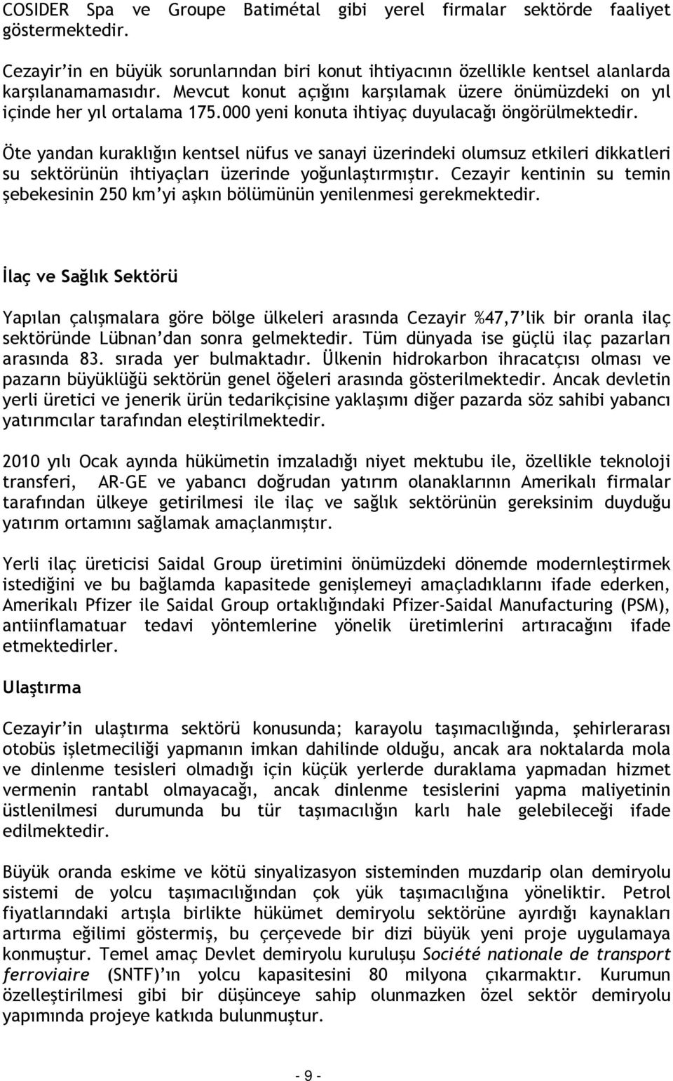 Öte yandan kuraklığın kentsel nüfus ve sanayi üzerindeki olumsuz etkileri dikkatleri su sektörünün ihtiyaçları üzerinde yoğunlaştırmıştır.