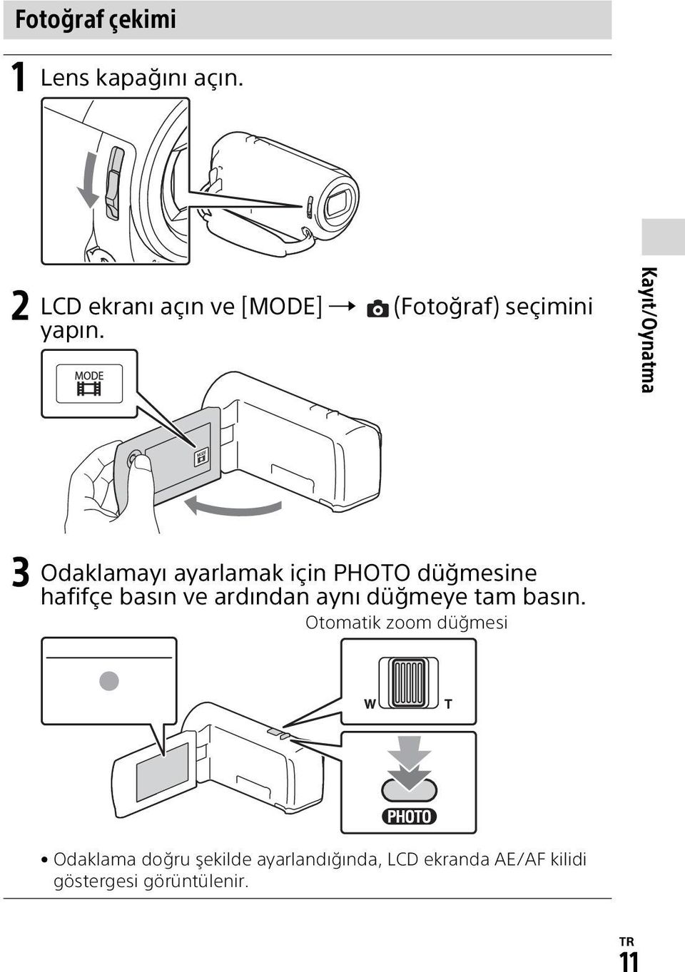 Kayıt/Oynatma 3 Odaklamayı ayarlamak için PHOTO düğmesine hafifçe basın ve