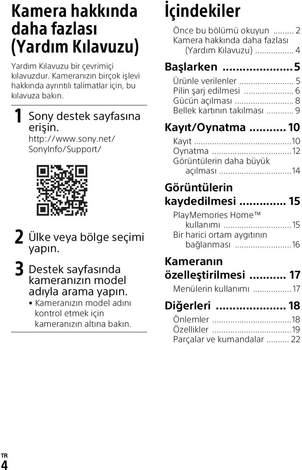 Kameranızın model adını kontrol etmek için kameranızın altına bakın. İçindekiler Önce bu bölümü okuyun... 2 Kamera hakkında daha fazlası (Yardım Kılavuzu)... 4 Başlarken...5 Ürünle verilenler.