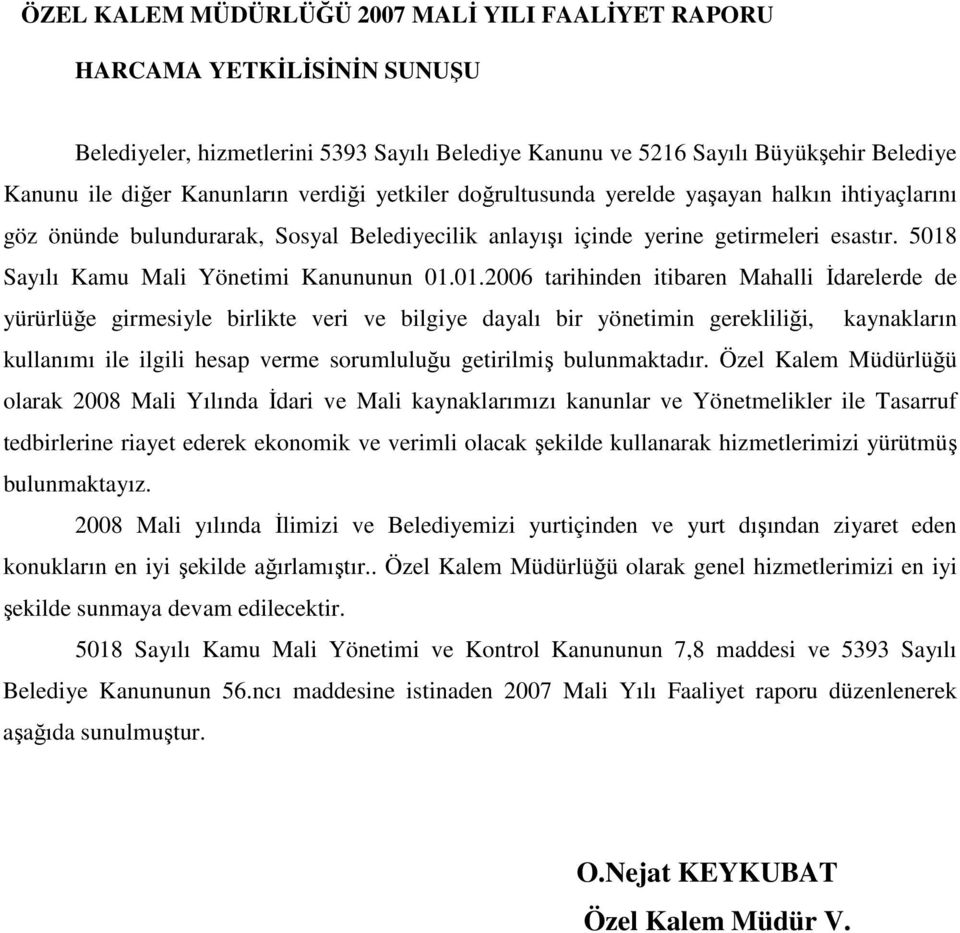 5018 Sayılı Kamu Mali Yönetimi Kanununun 01.01.2006 tarihinden itibaren Mahalli Đdarelerde de yürürlüğe girmesiyle birlikte veri ve bilgiye dayalı bir yönetimin gerekliliği, kaynakların kullanımı ile