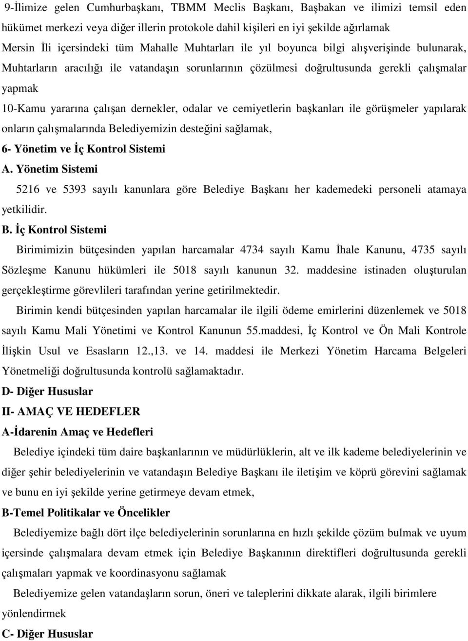 dernekler, odalar ve cemiyetlerin başkanları ile görüşmeler yapılarak onların çalışmalarında Belediyemizin desteğini sağlamak, 6- Yönetim ve Đç Kontrol Sistemi A.