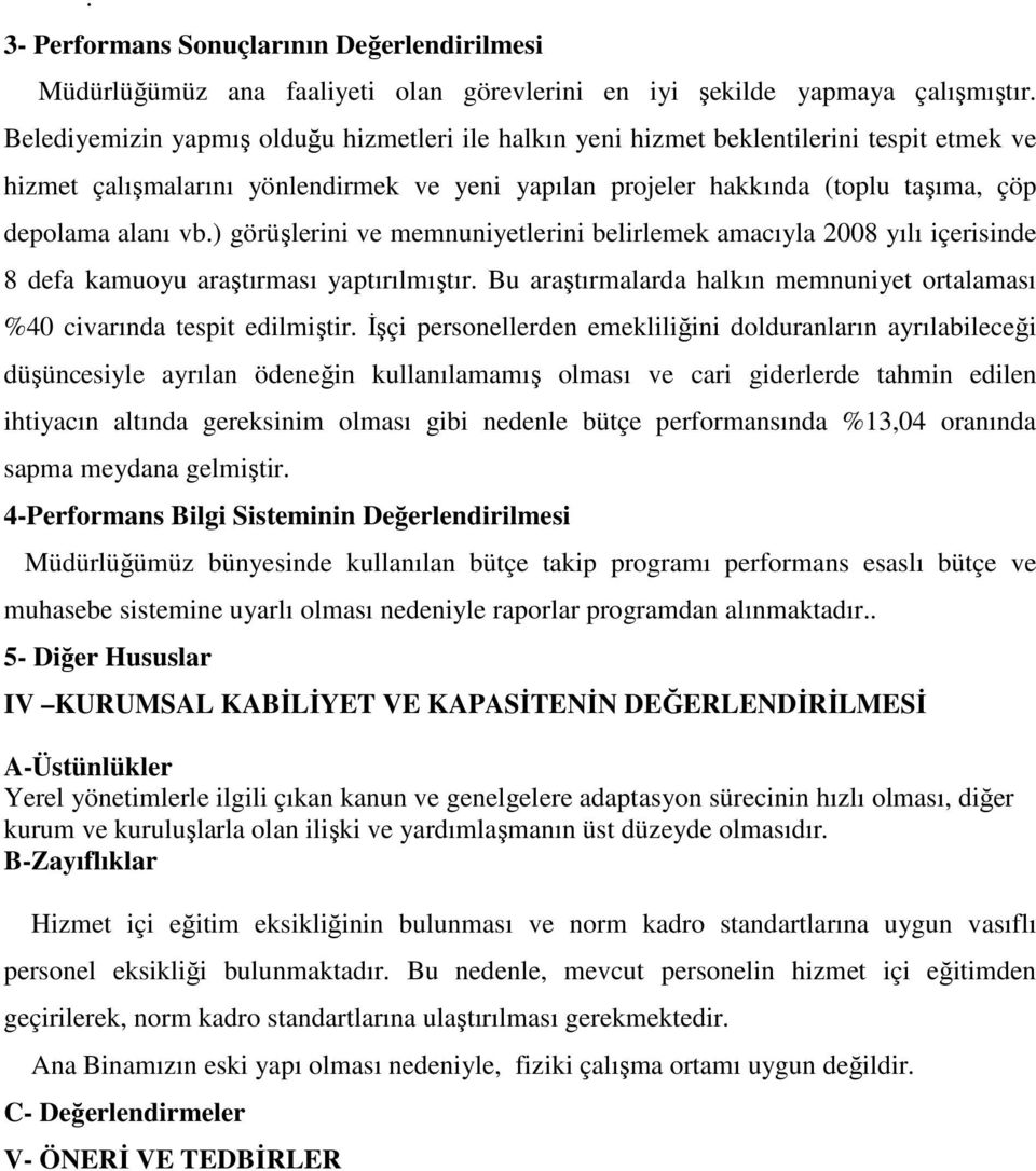 ) görüşlerini ve memnuniyetlerini belirlemek amacıyla 2008 yılı içerisinde 8 defa kamuoyu araştırması yaptırılmıştır. Bu araştırmalarda halkın memnuniyet ortalaması %40 civarında tespit edilmiştir.