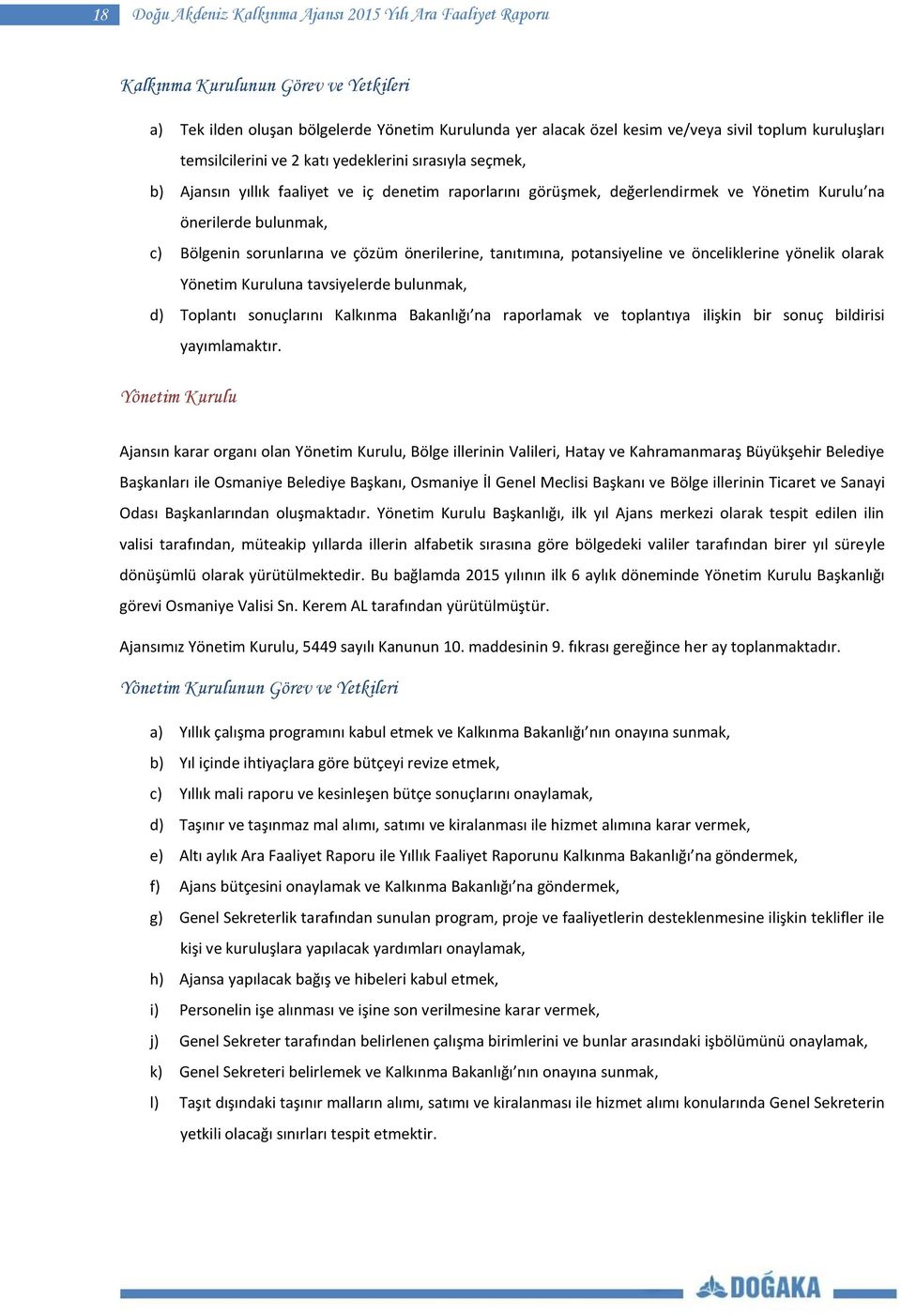 sorunlarına ve çözüm önerilerine, tanıtımına, potansiyeline ve önceliklerine yönelik olarak Yönetim Kuruluna tavsiyelerde bulunmak, d) Toplantı sonuçlarını Kalkınma Bakanlığı na raporlamak ve