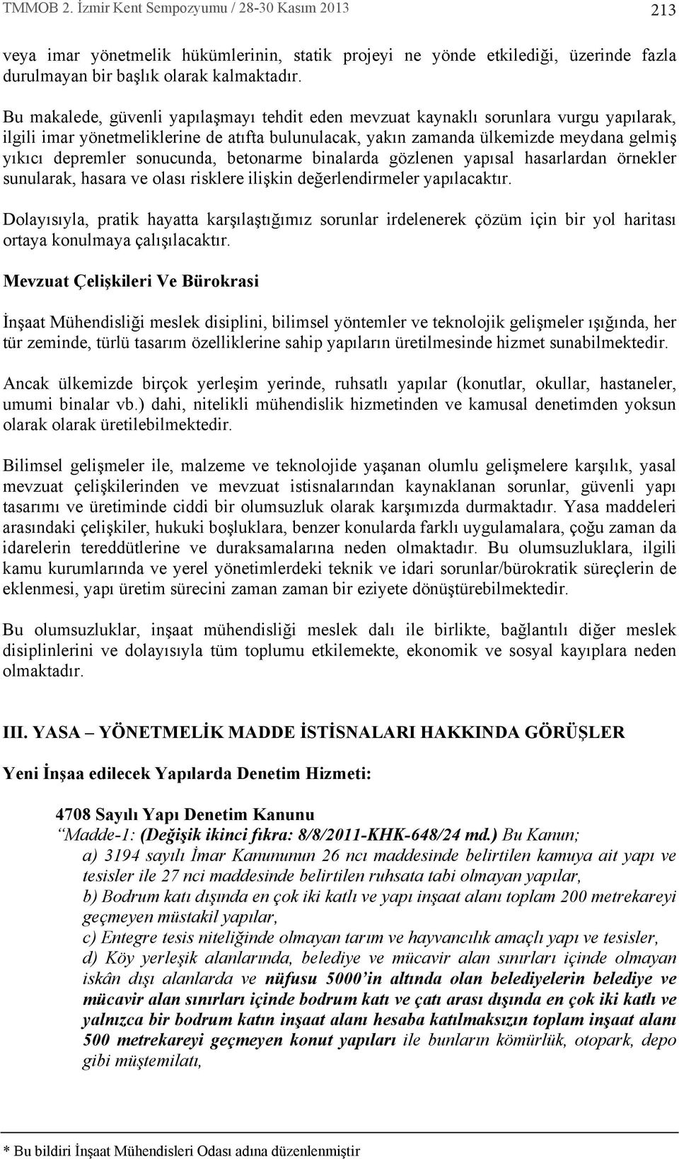 sonucunda, betonarme binalarda gözlenen yap sal hasarlardan örnekler sunularak, hasara ve olas risklere ilişkin değerlendirmeler yap lacakt r.