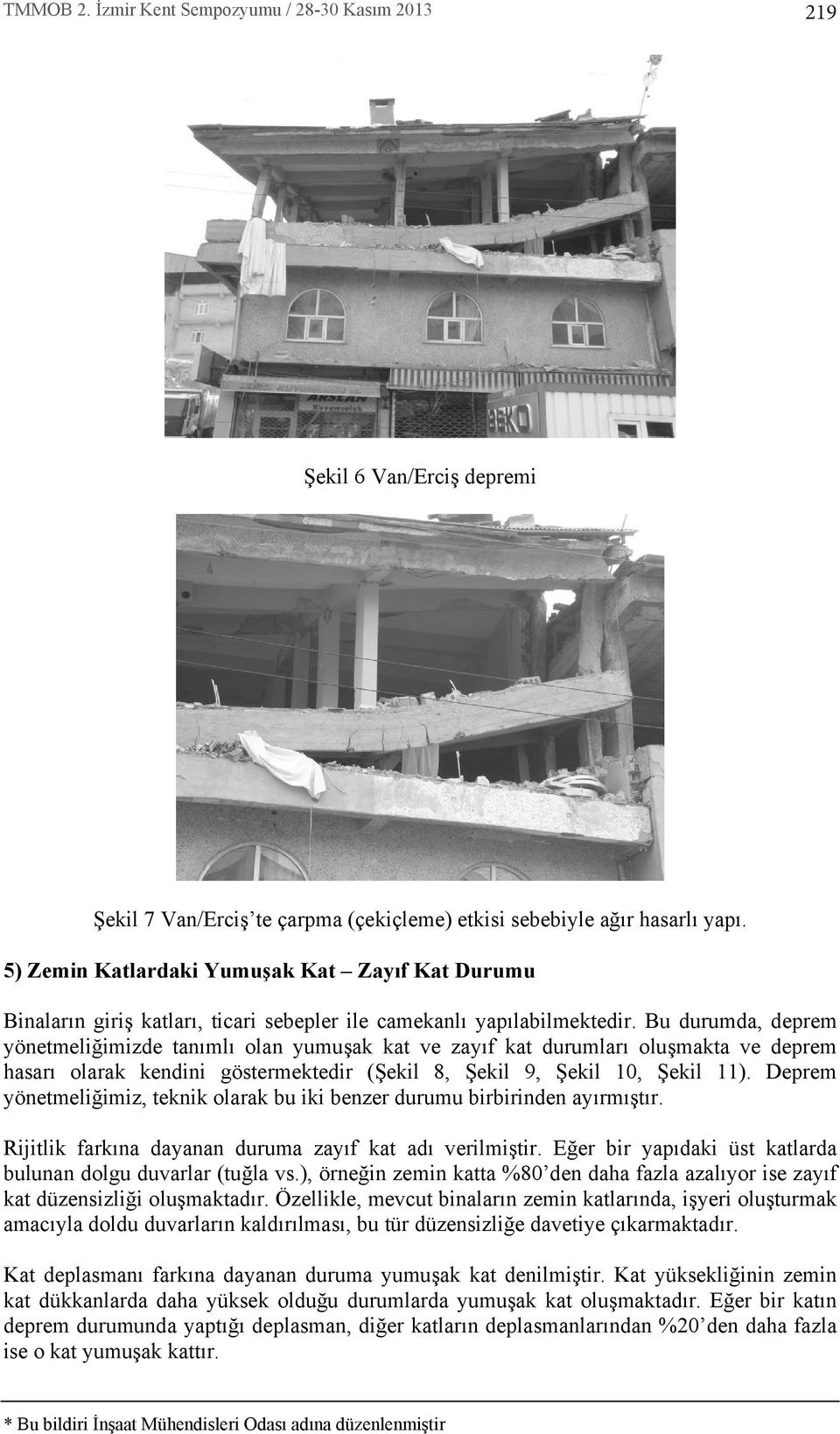 Bu durumda, deprem yönetmeliğimizde tan ml olan yumuşak kat ve zay f kat durumlar oluşmakta ve deprem hasar olarak kendini göstermektedir (Şekil 8, Şekil 9, Şekil 10, Şekil 11).