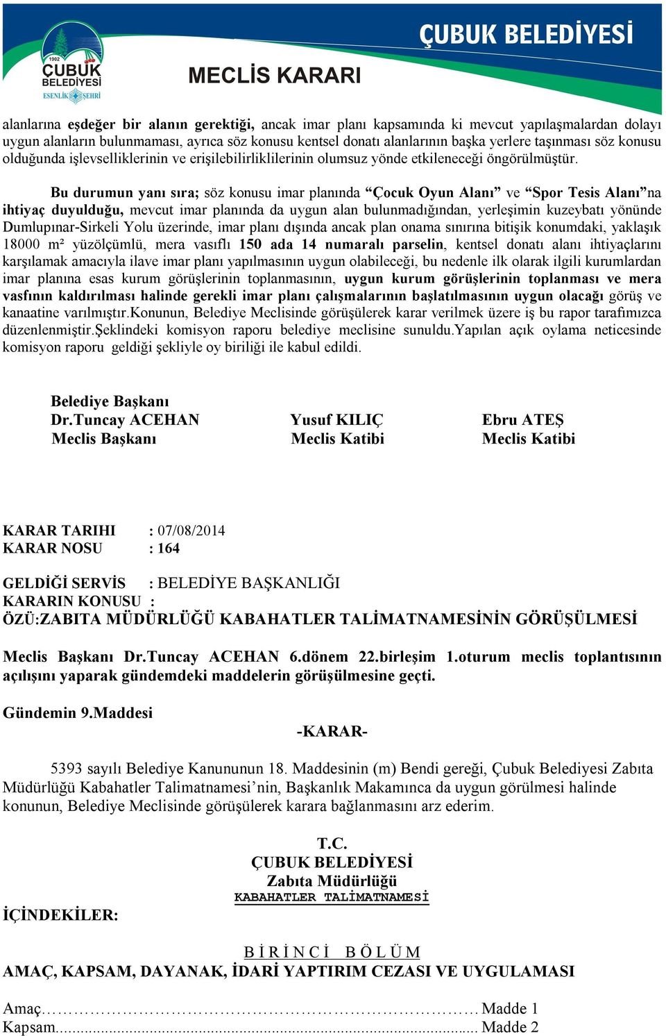 Bu durumun yanı sıra; söz konusu imar planında Çocuk Oyun Alanı ve Spor Tesis Alanı na ihtiyaç duyulduğu, mevcut imar planında da uygun alan bulunmadığından, yerleşimin kuzeybatı yönünde