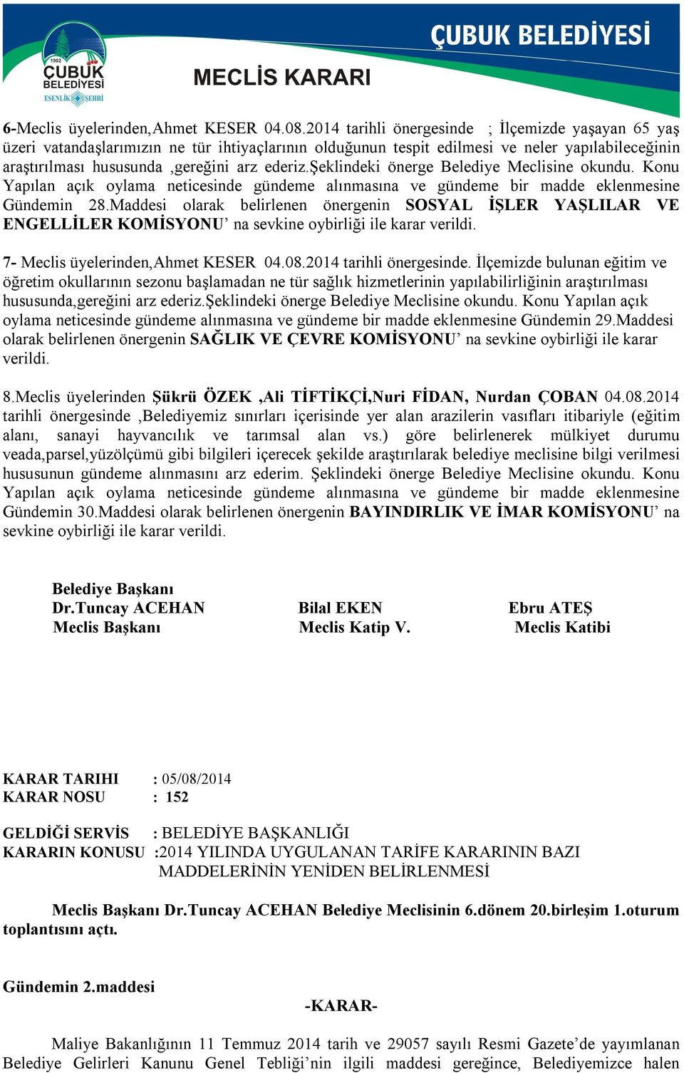 şeklindeki önerge Belediye Meclisine okundu. Konu Yapılan açık oylama neticesinde gündeme alınmasına ve gündeme bir madde eklenmesine Gündemin 28.