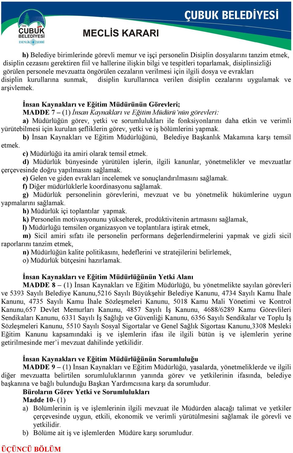 İnsan Kaynakları ve Eğitim Müdürünün Görevleri; MADDE 7 (1) İnsan Kaynakları ve Eğitim Müdürü nün görevleri: a) Müdürlüğün görev, yetki ve sorumlulukları ile fonksiyonlarını daha etkin ve verimli