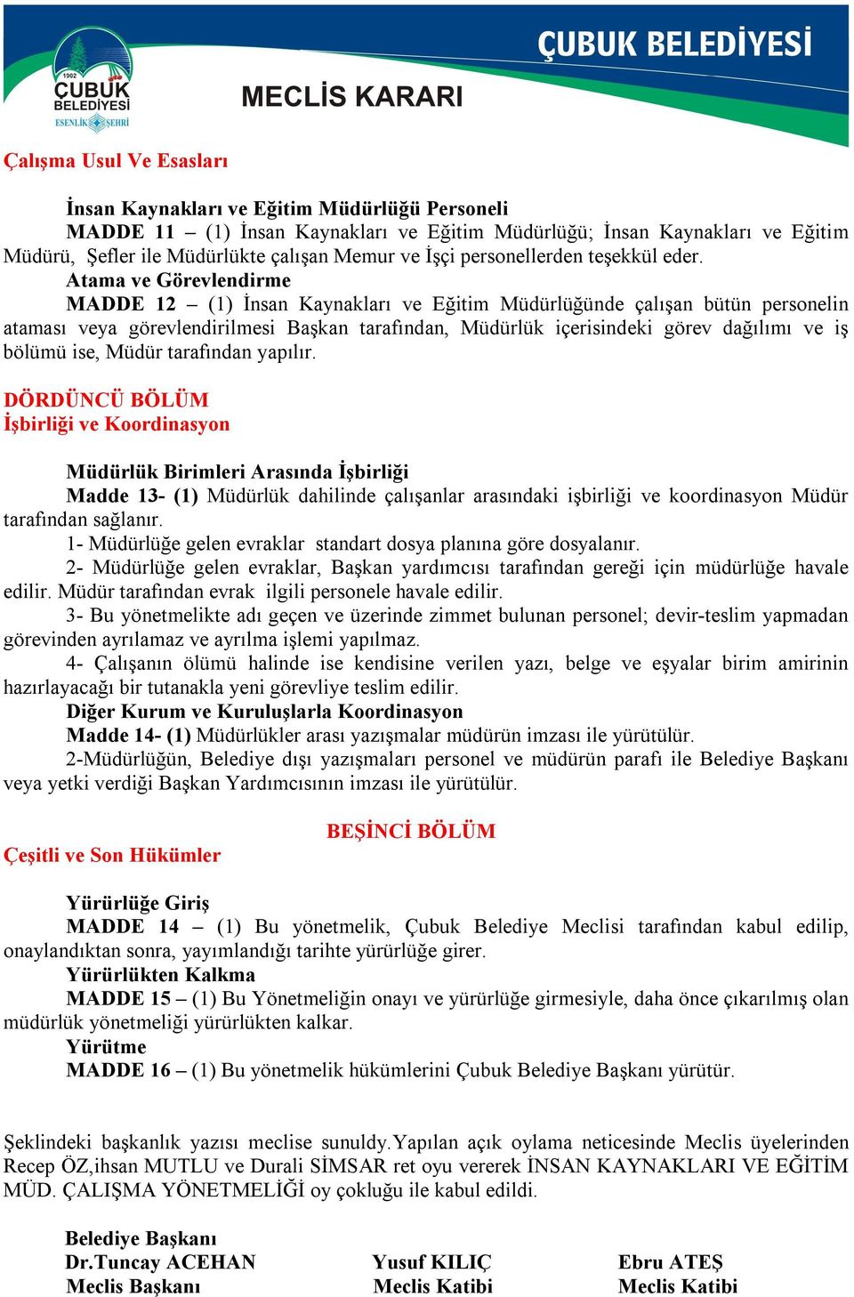 Atama ve Görevlendirme MADDE 12 (1) İnsan Kaynakları ve Eğitim Müdürlüğünde çalışan bütün personelin ataması veya görevlendirilmesi Başkan tarafından, Müdürlük içerisindeki görev dağılımı ve iş