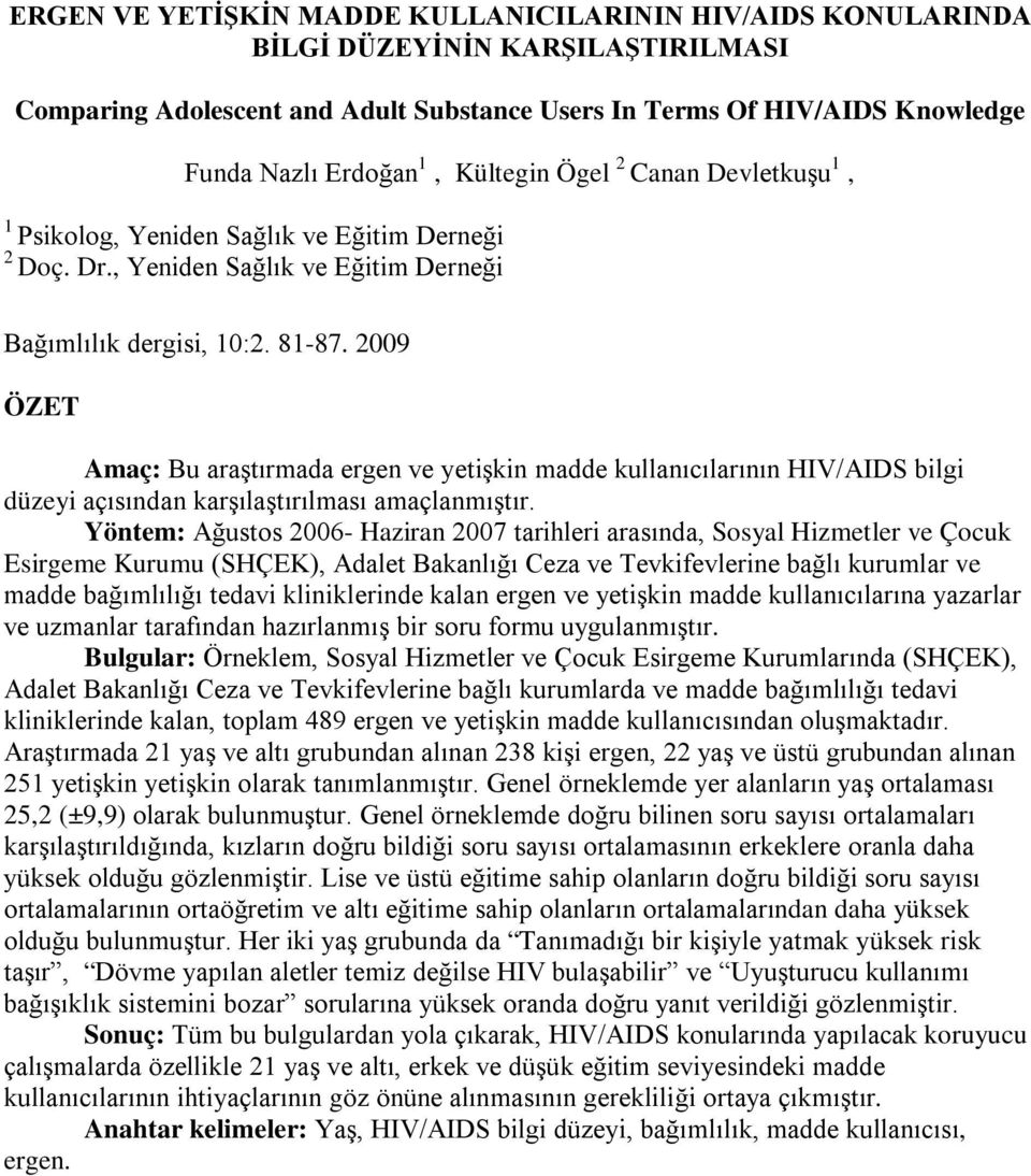 2009 ÖZET Amaç: Bu araştırmada ergen ve yetişkin madde kullanıcılarının HIV/AIDS bilgi düzeyi açısından karşılaştırılması amaçlanmıştır.