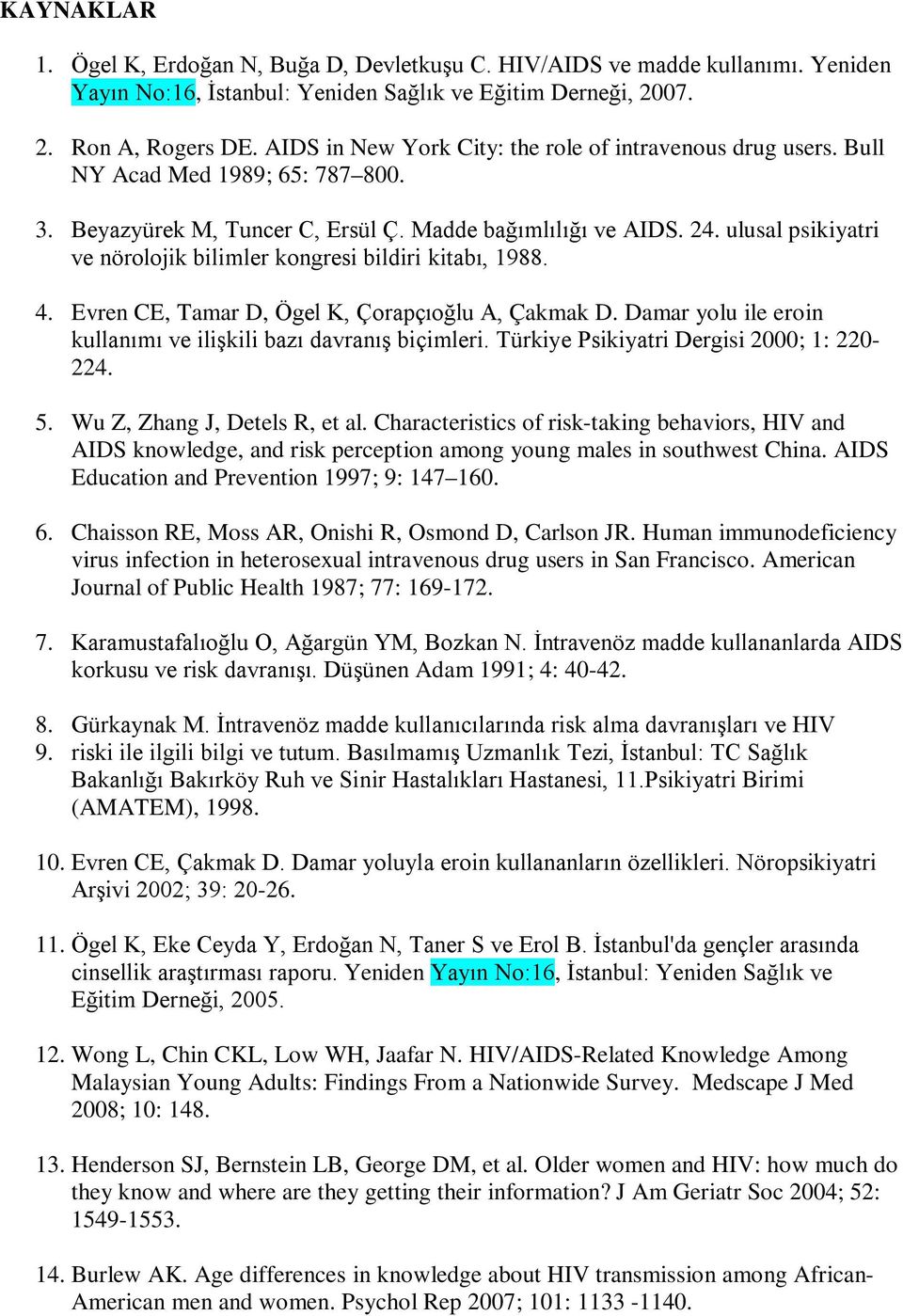 ulusal psikiyatri ve nörolojik bilimler kongresi bildiri kitabı, 1988. 4. Evren CE, Tamar D, Ögel K, Çorapçıoğlu A, Çakmak D. Damar yolu ile eroin kullanımı ve ilişkili bazı davranış biçimleri.