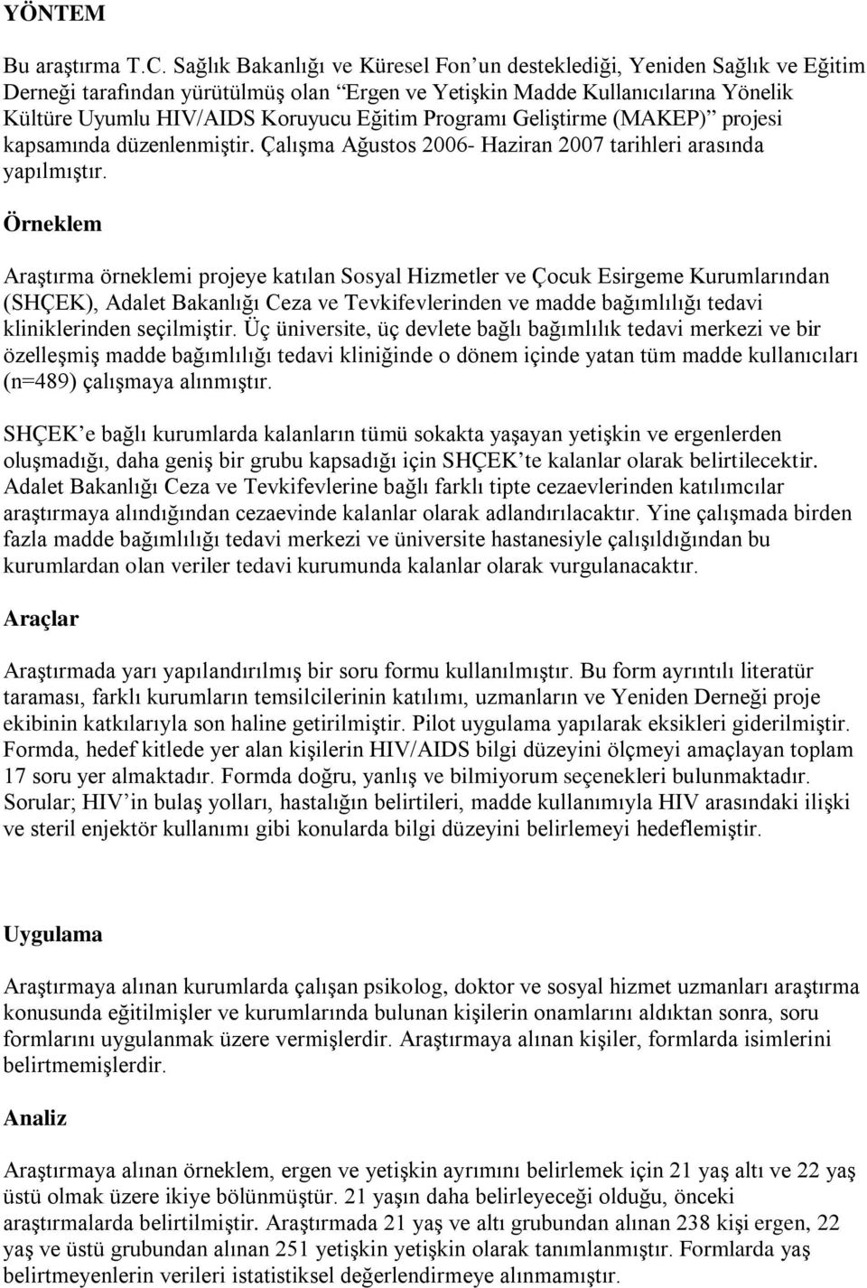 Programı Geliştirme (MAKEP) projesi kapsamında düzenlenmiştir. Çalışma Ağustos 2006- Haziran 2007 tarihleri arasında yapılmıştır.