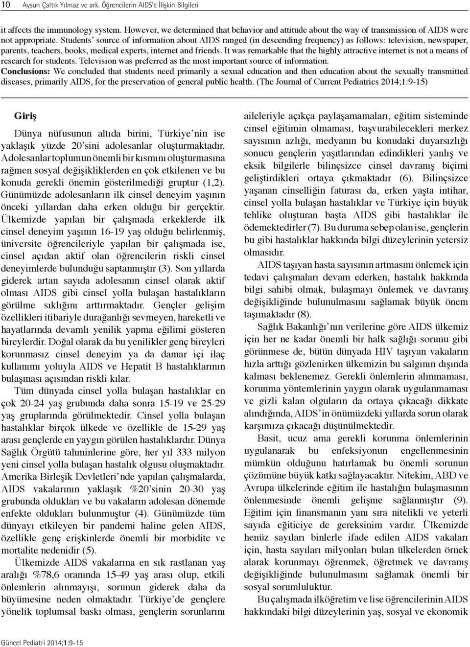 Students source of information about AIDS ranged (in descending frequency) as follows: television, newspaper, parents, teachers, books, medical experts, internet and friends.