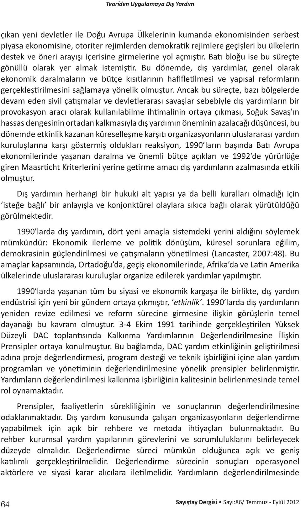 Bu dönemde, dış yardımlar, genel olarak ekonomik daralmaların ve bütçe kısıtlarının hafifletilmesi ve yapısal reformların gerçekleştirilmesini sağlamaya yönelik olmuştur.