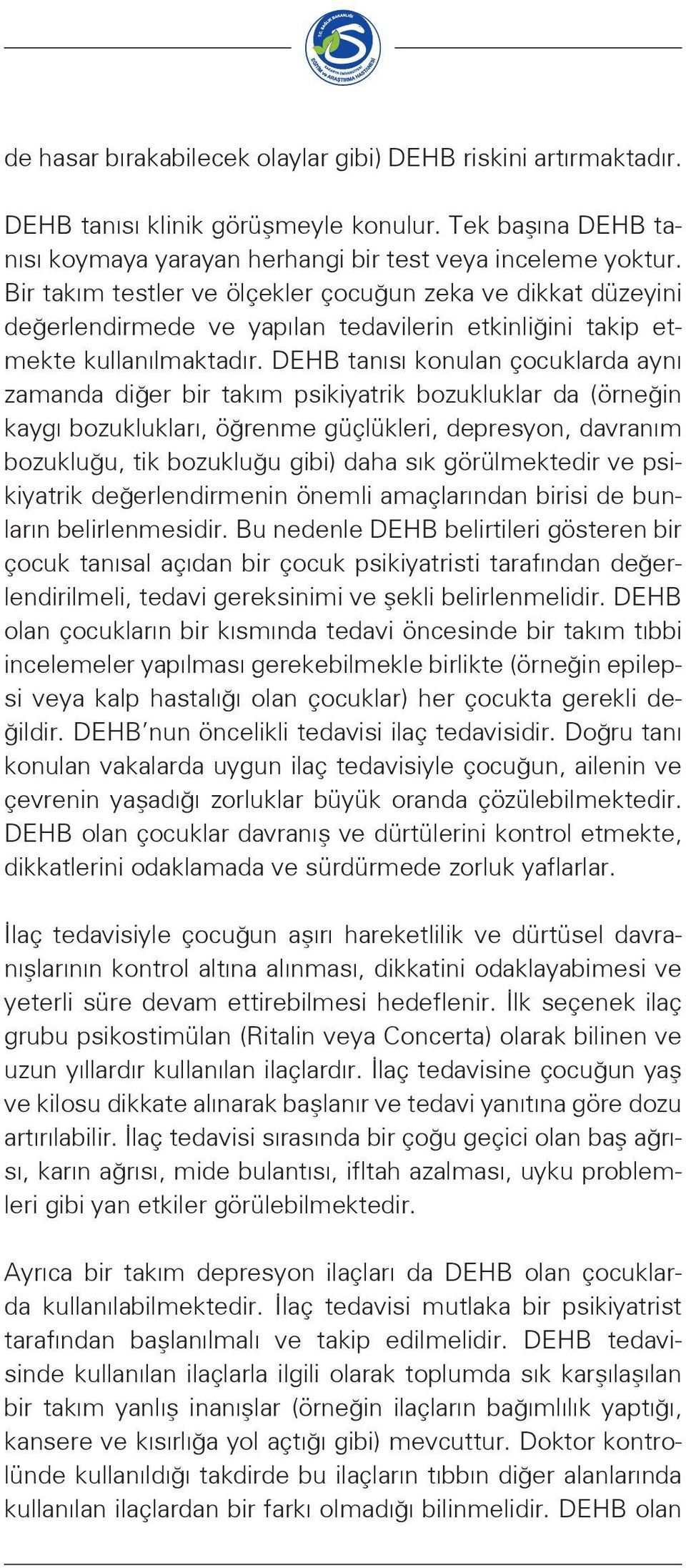 DEHB tanısı konulan çocuklarda aynı zamanda diğer bir takım psikiyatrik bozukluklar da (örneğin kaygı bozuklukları, öğrenme güçlükleri, depresyon, davranım bozukluğu, tik bozukluğu gibi) daha sık