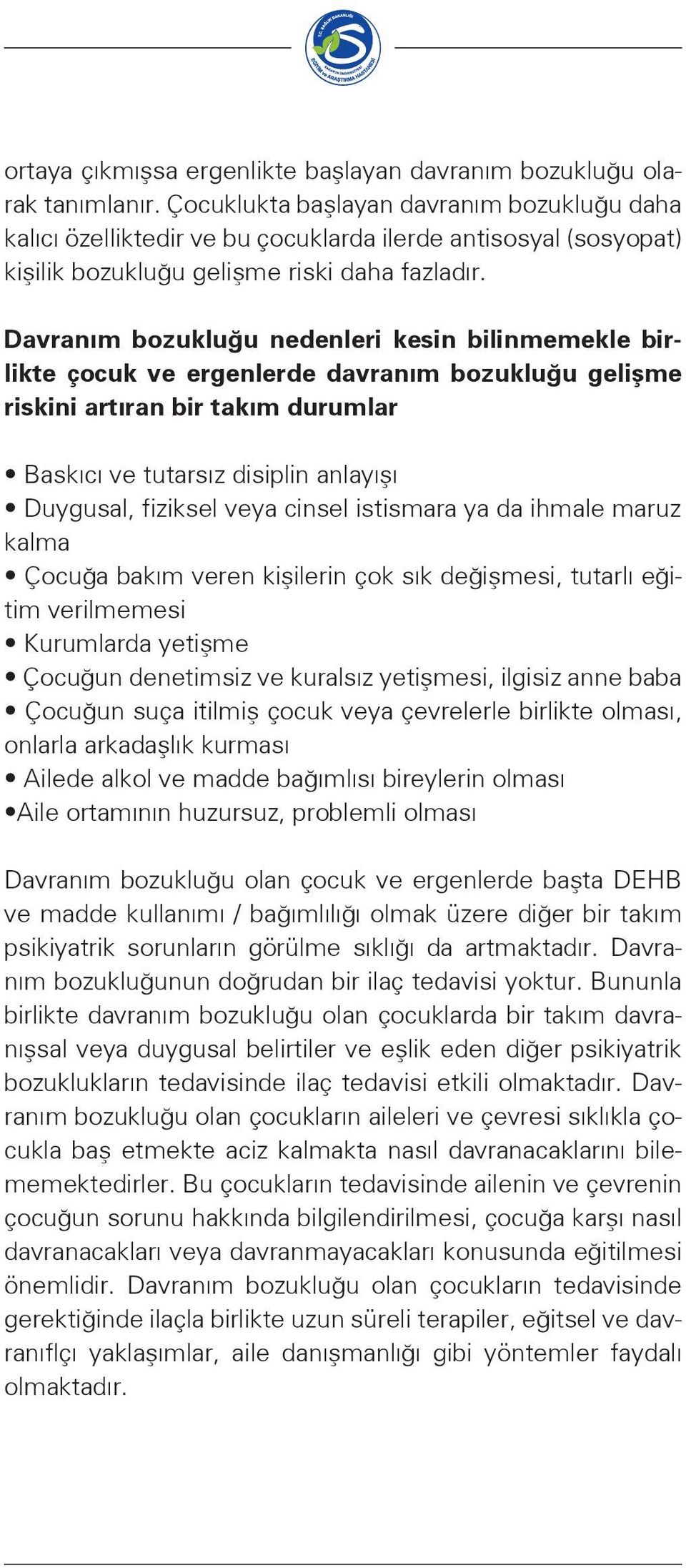 Davranım bozukluğu nedenleri kesin bilinmemekle birlikte çocuk ve ergenlerde davranım bozukluğu gelişme riskini artıran bir takım durumlar Baskıcı ve tutarsız disiplin anlayışı Duygusal, fiziksel