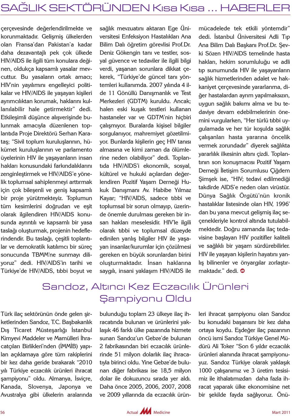 Bu yasaların ortak amacı; HIV nin yayılımını engelleyici politikalar ve HIV/AIDS ile yaşayan kişileri ayrımcılıktan korumak, haklarını kullanılabilir hale getirmektir dedi.