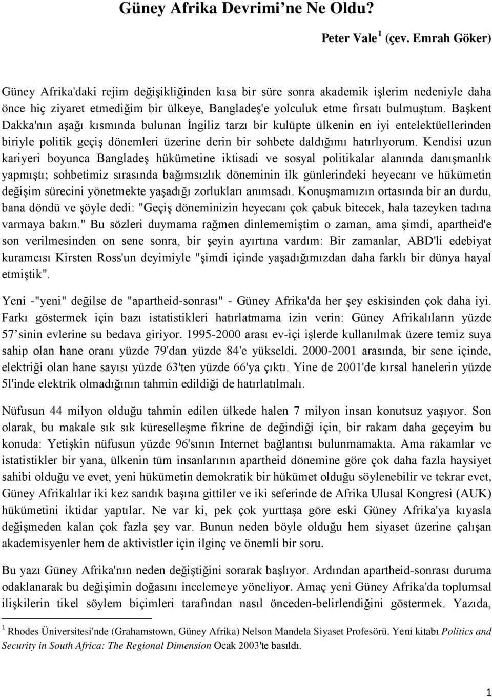 Başkent Dakka'nın aşağı kısmında bulunan İngiliz tarzı bir kulüpte ülkenin en iyi entelektüellerinden biriyle politik geçiş dönemleri üzerine derin bir sohbete daldığımı hatırlıyorum.