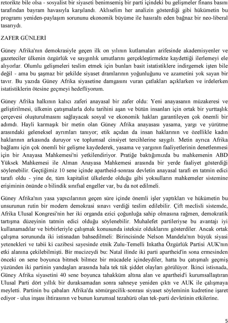 ZAFER GÜNLERİ Güney Afrika'nın demokrasiyle geçen ilk on yılının kutlamaları arifesinde akademisyenler ve gazeteciler ülkenin özgürlük ve saygınlık umutlarını gerçekleştirmekte kaydettiği ilerlemeyi