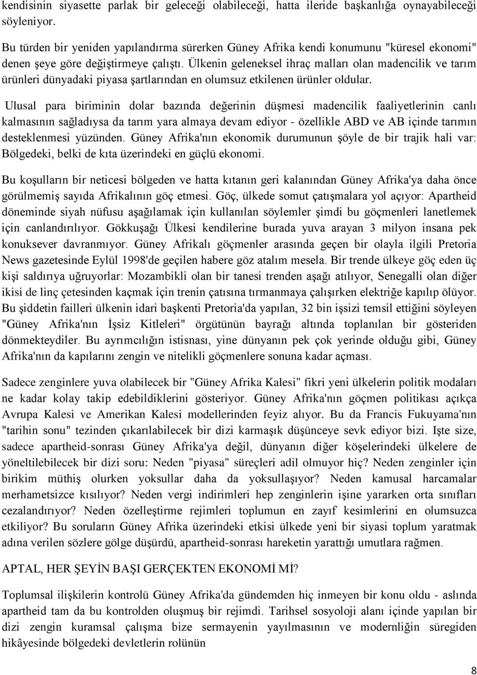 Ülkenin geleneksel ihraç malları olan madencilik ve tarım ürünleri dünyadaki piyasa şartlarından en olumsuz etkilenen ürünler oldular.