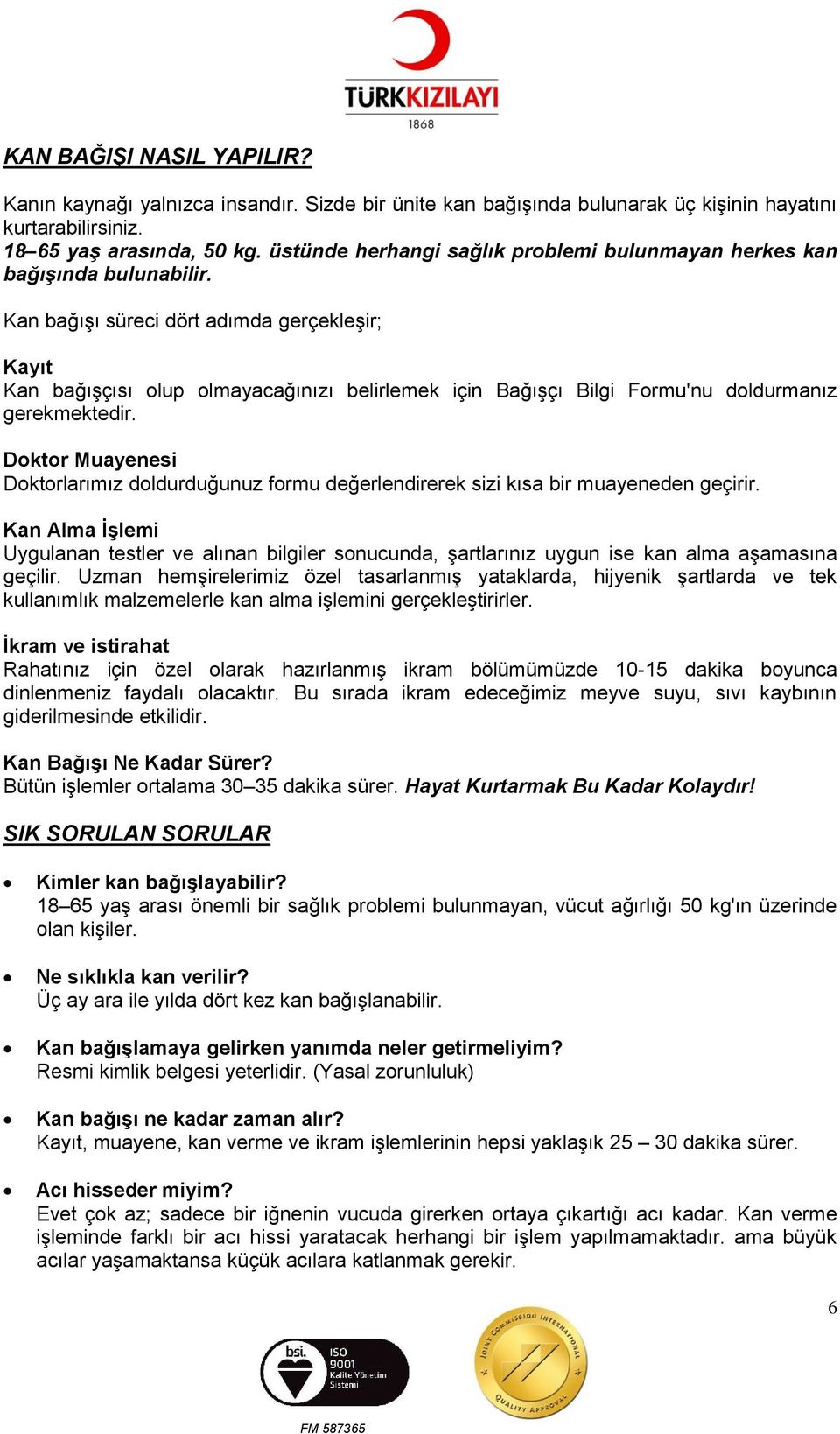 Kan bağışı süreci dört adımda gerçekleşir; Kayıt Kan bağışçısı olup olmayacağınızı belirlemek için Bağışçı Bilgi Formu'nu doldurmanız gerekmektedir.