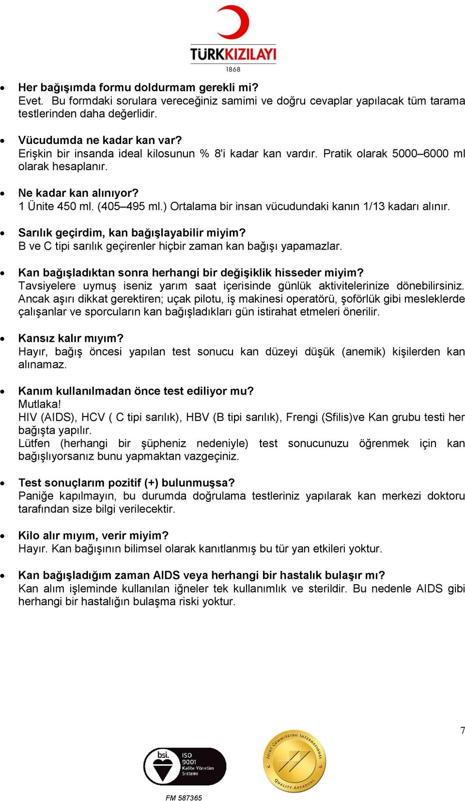 ) Ortalama bir insan vücudundaki kanın 1/13 kadarı alınır. Sarılık geçirdim, kan bağışlayabilir miyim? B ve C tipi sarılık geçirenler hiçbir zaman kan bağışı yapamazlar.