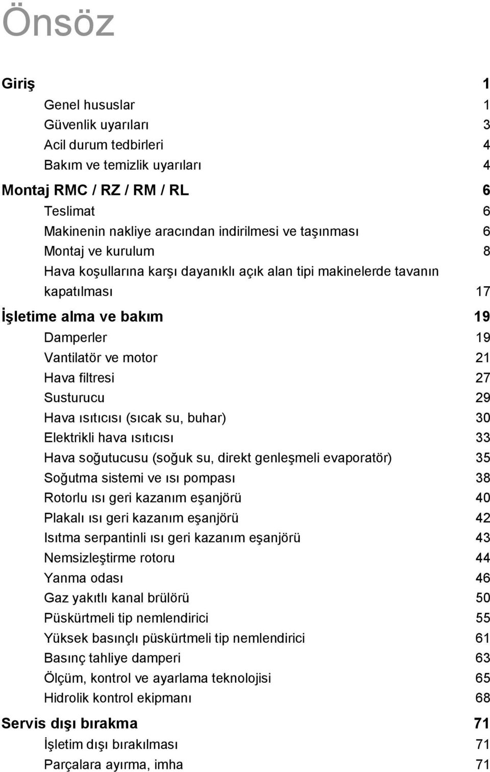 buhar) 30 Elektrikli hava ısıtıcısı 33 Hava soğutucusu (soğuk su, direkt genleşmeli evaporatör) 35 Soğutma sistemi ve ısı pompası 38 Rotorlu ısı geri kazanım eşanjörü 40 Plakalı ısı geri kazanım