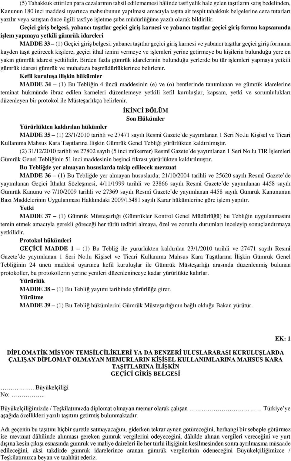 Geçici giriş belgesi, yabancı taşıtlar geçici giriş karnesi ve yabancı taşıtlar geçici giriş formu kapsamında işlem yapmaya yetkili gümrük idareleri MADDE 33 (1) Geçici giriş belgesi, yabancı