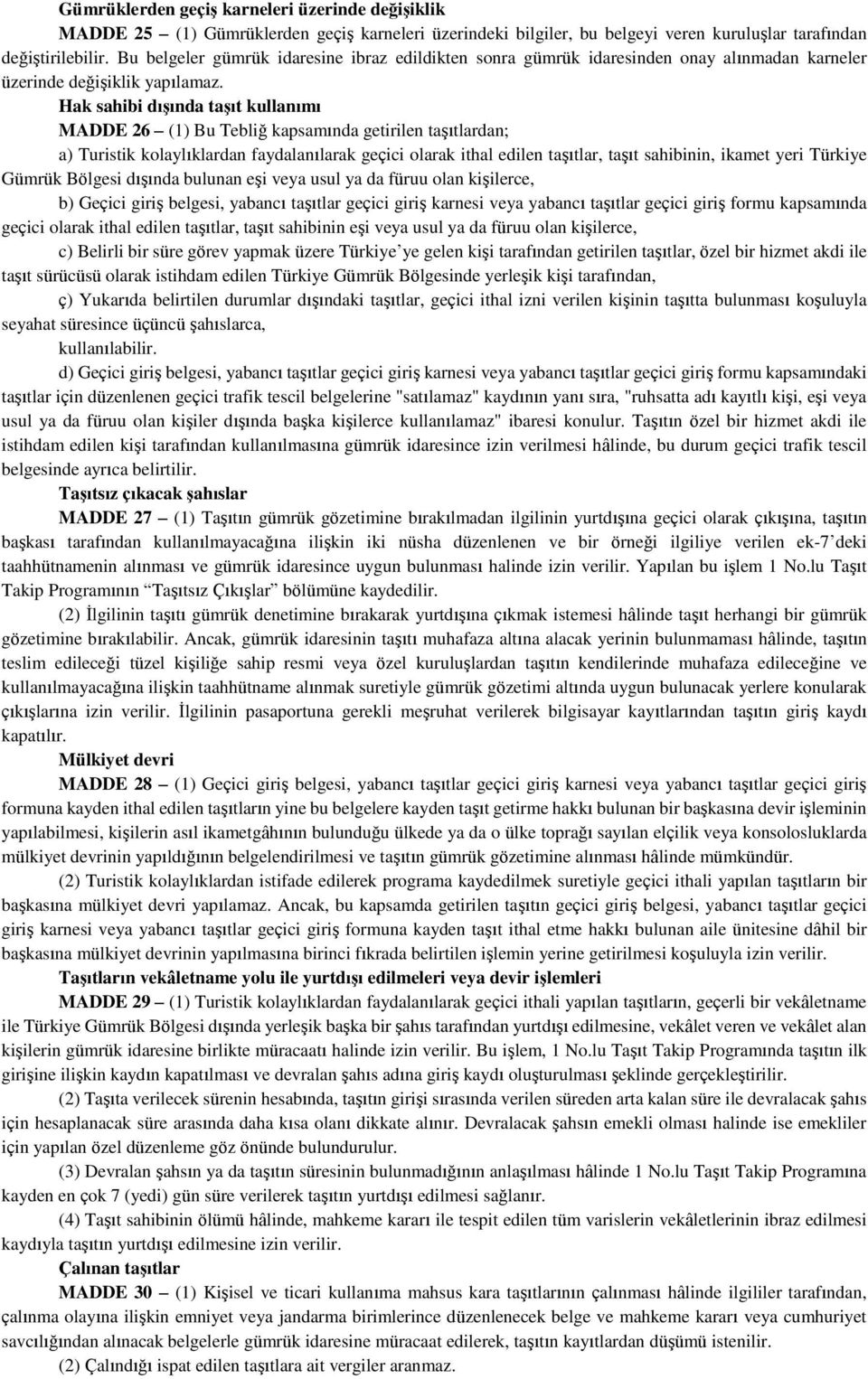 Hak sahibi dışında taşıt kullanımı MADDE 26 (1) Bu Tebliğ kapsamında getirilen taşıtlardan; a) Turistik kolaylıklardan faydalanılarak geçici olarak ithal edilen taşıtlar, taşıt sahibinin, ikamet yeri