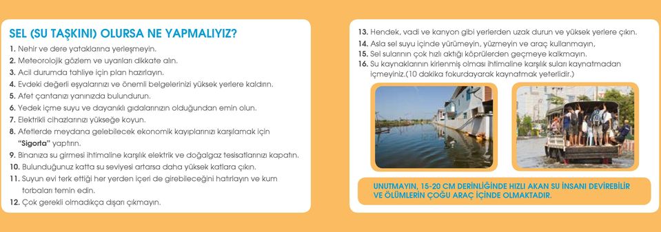 Elektrikli cihazlarınızı yükseğe koyun. 8. Afetlerde meydana gelebilecek ekonomik kayıplarınızı karşılamak için Sigorta yaptırın. 9.