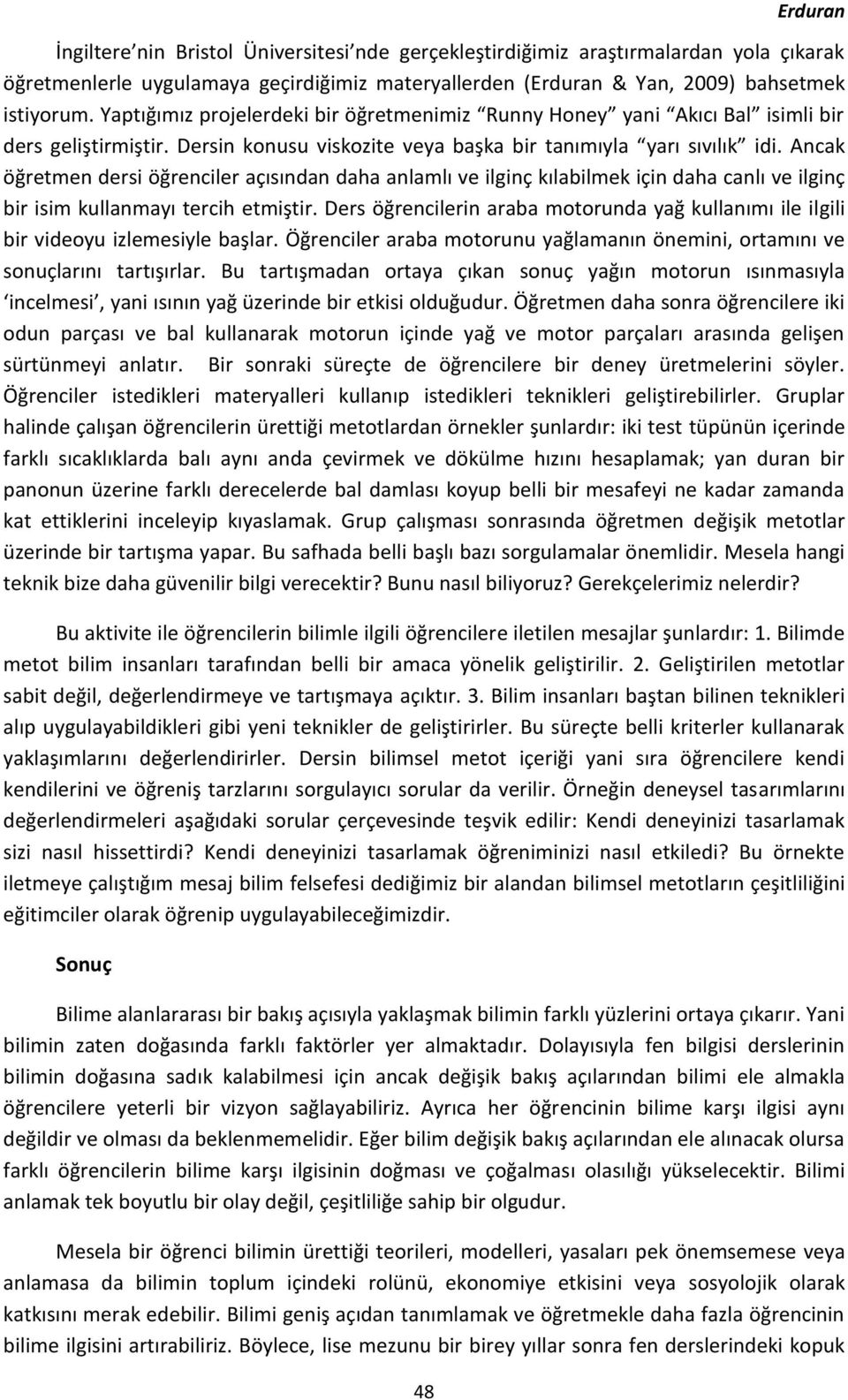 Ancak öğretmen dersi öğrenciler açısından daha anlamlı ve ilginç kılabilmek için daha canlı ve ilginç bir isim kullanmayı tercih etmiştir.