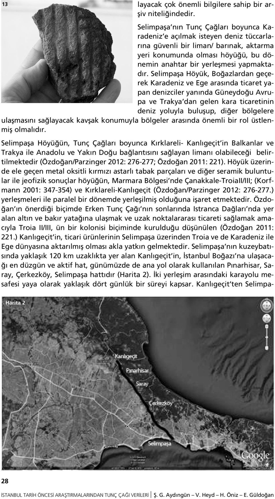 Selimpafla Höyük, Bo azlardan geçerek Karadeniz ve Ege aras nda ticaret yapan denizciler yan nda Güneydo u Avrupa ve Trakya dan gelen kara ticaretinin deniz yoluyla buluflup, di er bölgelere ulaflmas