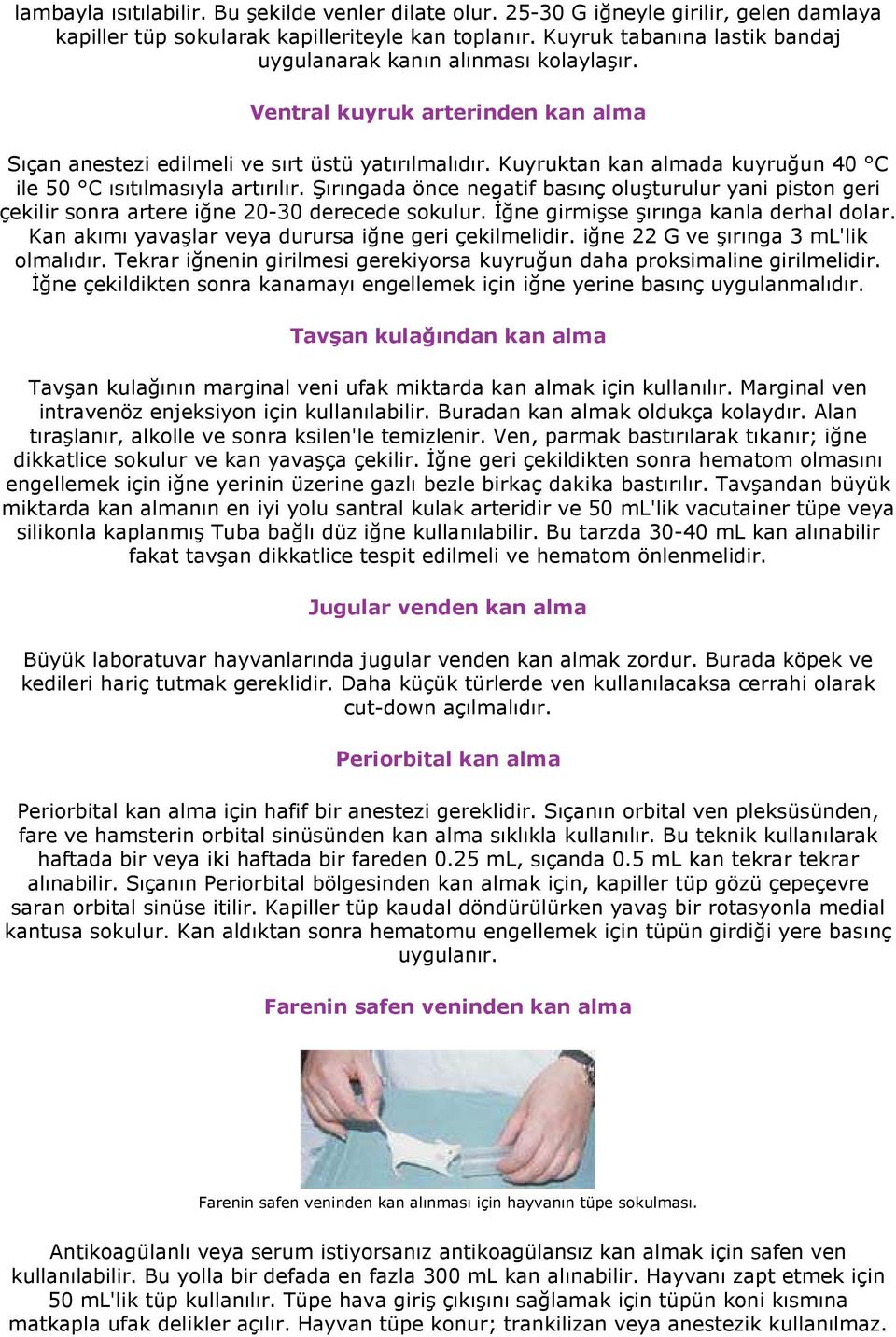 Kuyruktan kan almada kuyruğun 40 C ile 50 C ısıtılmasıyla artırılır. Şırıngada önce negatif basınç oluşturulur yani piston geri çekilir sonra artere iğne 20-30 derecede sokulur.