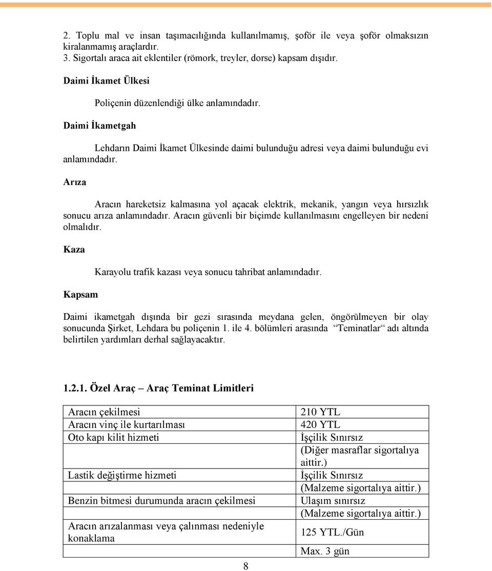 Arıza Aracın hareketsiz kalmasına yol açacak elektrik, mekanik, yangın veya hırsızlık sonucu arıza anlamındadır. Aracın güvenli bir biçimde kullanılmasını engelleyen bir nedeni olmalıdır.