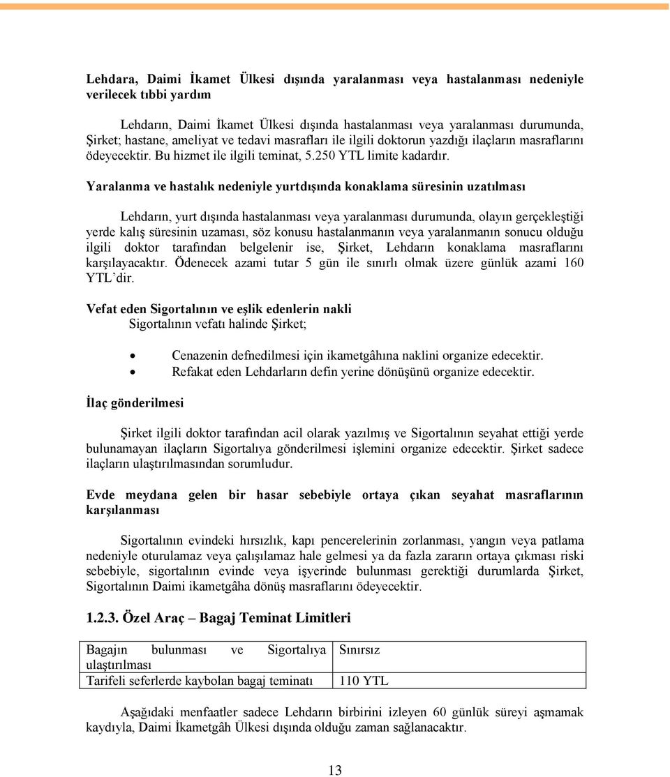 Yaralanma ve hastalık nedeniyle yurtdıģında konaklama süresinin uzatılması Lehdarın, yurt dıģında hastalanması veya yaralanması durumunda, olayın gerçekleģtiği yerde kalıģ süresinin uzaması, söz