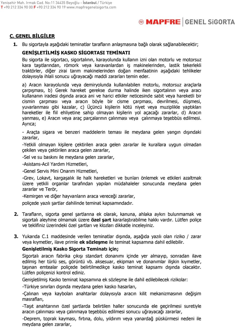 motorlu ve motorsuz kara taşıtlarından, römork veya karavanlardan iş makinelerinden, lastik tekerlekli traktörler, diğer zirai tarım makinelerinden doğan menfaatinin aşağıdaki tehlikeler dolayısıyla