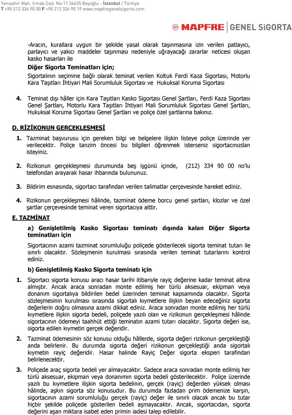 Teminat dışı hâller için Kara Taşıtları Kasko Sigortası Genel Şartları, Ferdi Kaza Sigortası Genel Şartları, Motorlu Kara Taşıtları İhtiyari Mali Sorumluluk Sigortası Genel Şartları, Hukuksal Koruma