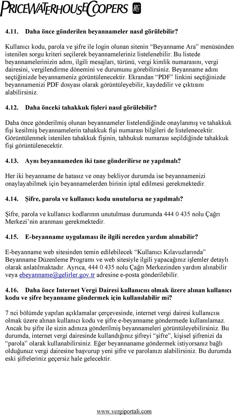 Bu listede beyannamelerinizin adını, ilgili mesajları, türünü, vergi kimlik numarasını, vergi dairesini, vergilendirme dönemini ve durumunu görebilirsiniz.