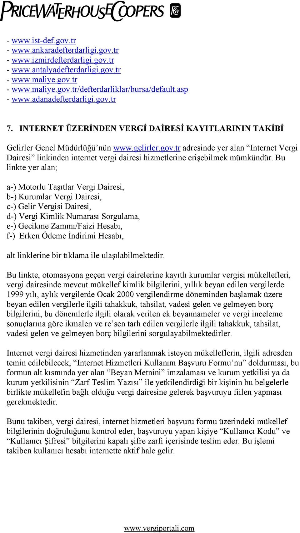 Bu linkte yer alan; a-) Motorlu Taşıtlar Vergi Dairesi, b-) Kurumlar Vergi Dairesi, c-) Gelir Vergisi Dairesi, d-) Vergi Kimlik Numarası Sorgulama, e-) Gecikme Zammı/Faizi Hesabı, f-) Erken Ödeme