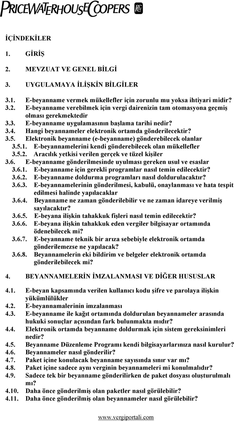 E-beyannamelerini kendi gönderebilecek olan mükellefler 3.5.2. Aracılık yetkisi verilen gerçek ve tüzel kişiler 3.6. E-beyanname gönderilmesinde uyulması gereken usul ve esaslar 3.6.1.