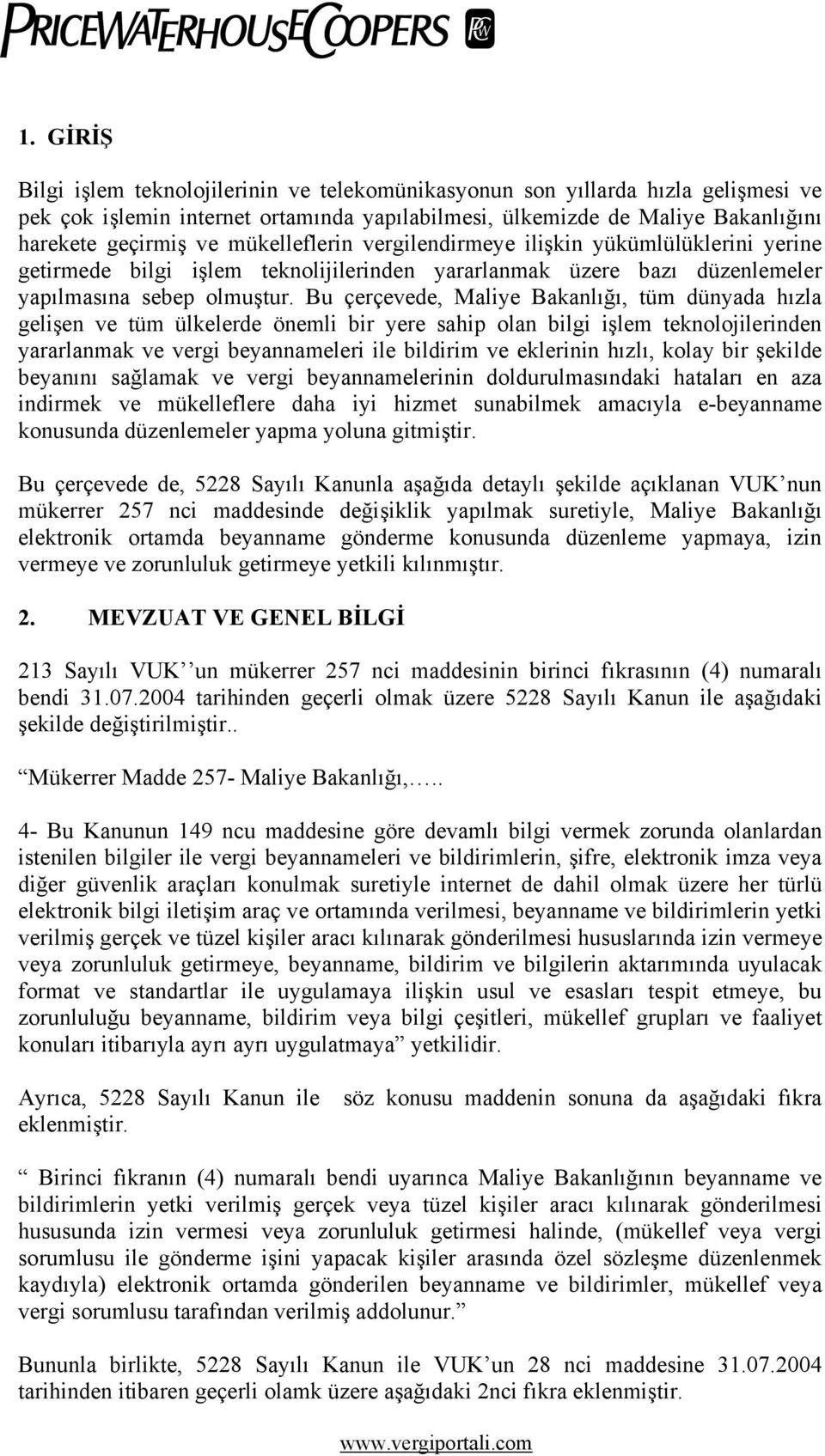 Bu çerçevede, Maliye Bakanlığı, tüm dünyada hızla gelişen ve tüm ülkelerde önemli bir yere sahip olan bilgi işlem teknolojilerinden yararlanmak ve vergi beyannameleri ile bildirim ve eklerinin hızlı,