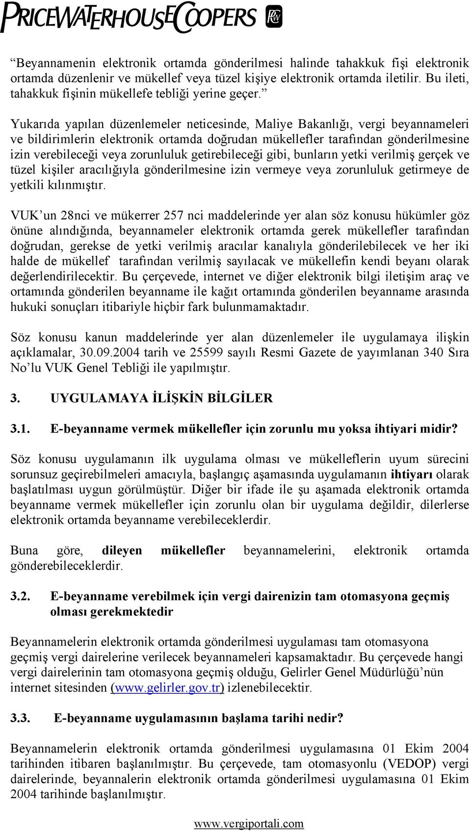 Yukarıda yapılan düzenlemeler neticesinde, Maliye Bakanlığı, vergi beyannameleri ve bildirimlerin elektronik ortamda doğrudan mükellefler tarafından gönderilmesine izin verebileceği veya zorunluluk